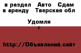  в раздел : Авто » Сдам в аренду . Тверская обл.,Удомля г.